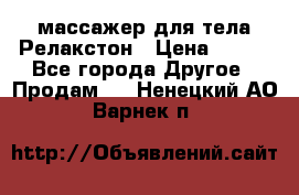 массажер для тела Релакстон › Цена ­ 600 - Все города Другое » Продам   . Ненецкий АО,Варнек п.